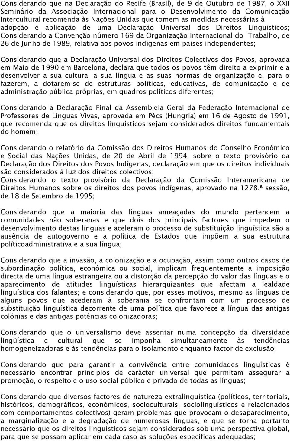 Junho de 1989, relativa aos povos indígenas em países independentes; Considerando que a Declaração Universal dos Direitos Colectivos dos Povos, aprovada em Maio de 1990 em Barcelona, declara que