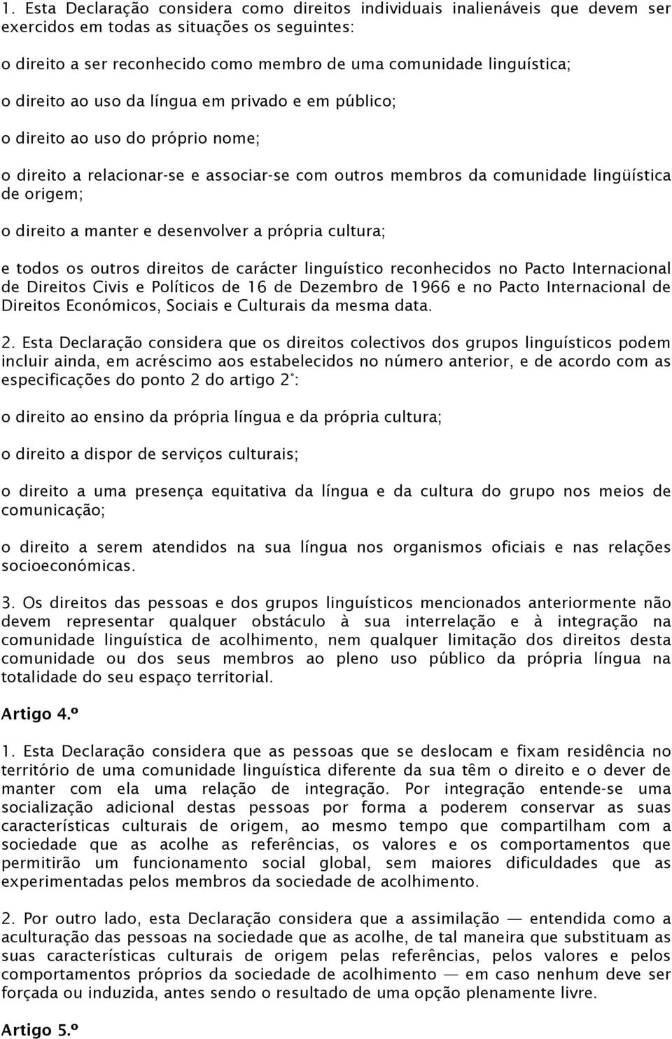 manter e desenvolver a própria cultura; e todos os outros direitos de carácter linguístico reconhecidos no Pacto Internacional de Direitos Civis e Políticos de 16 de Dezembro de 1966 e no Pacto