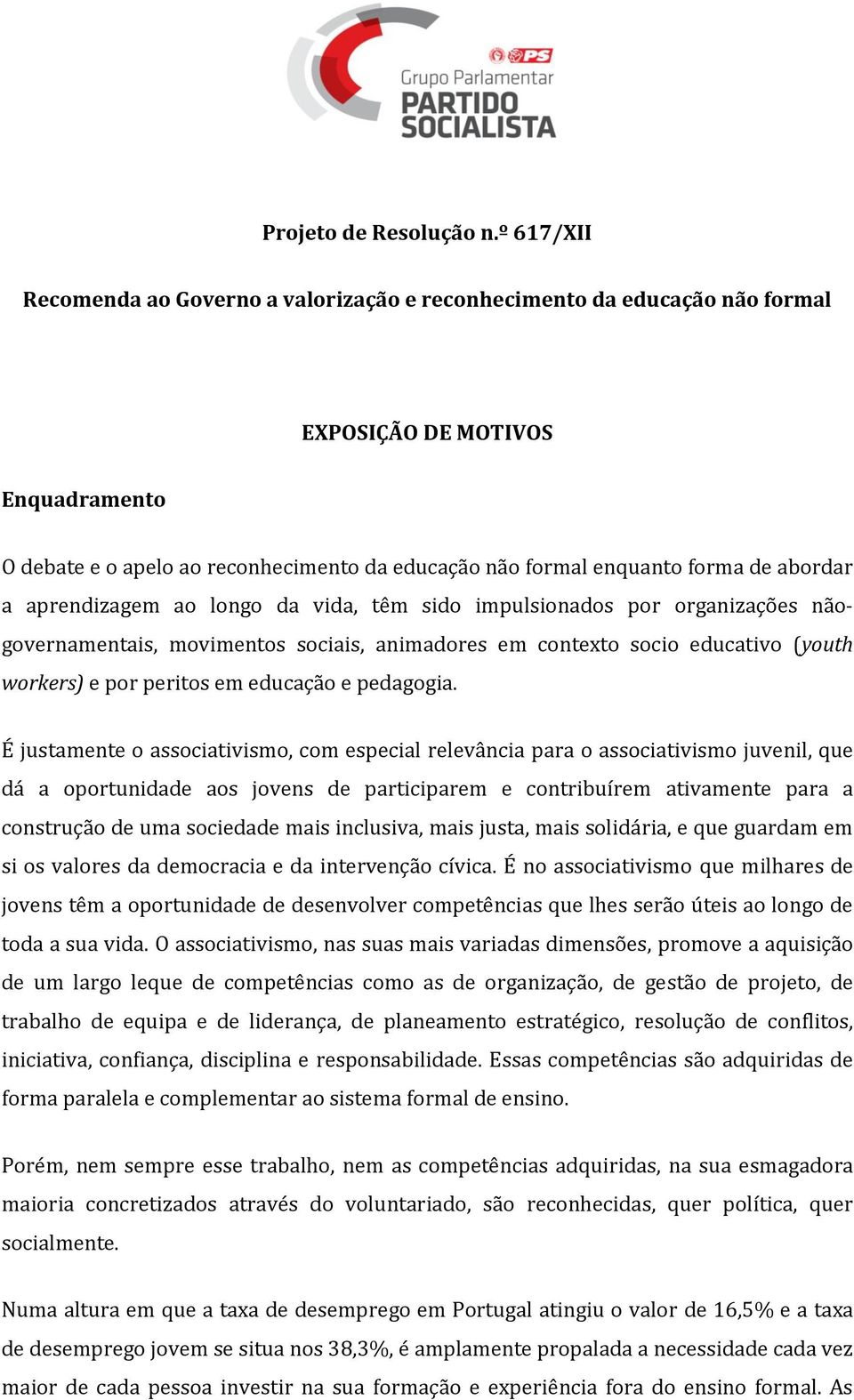 abordar a aprendizagem ao longo da vida, têm sido impulsionados por organizações nãogovernamentais, movimentos sociais, animadores em contexto socio educativo (youth workers) e por peritos em