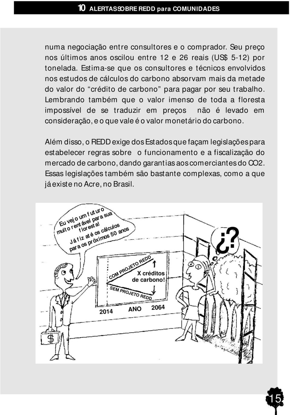 Lembrando também que o valor imenso de toda a floresta impossível de se traduzir em preços não é levado em consideração, e o que vale é o valor monetário do carbono.