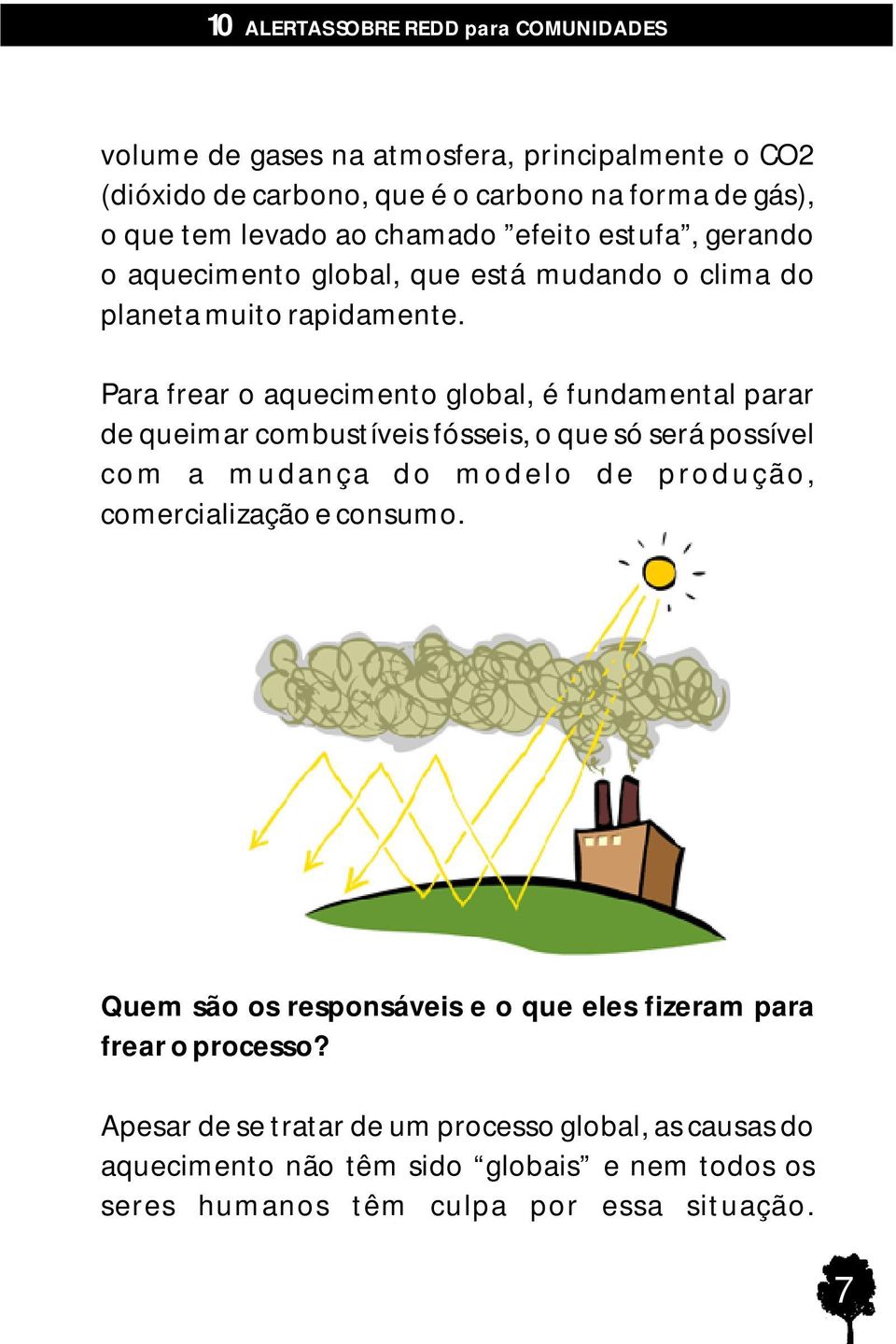 Para frear o aquecimento global, é fundamental parar de queimar combustíveis fósseis, o que só será possível com a mudança do modelo de produção,