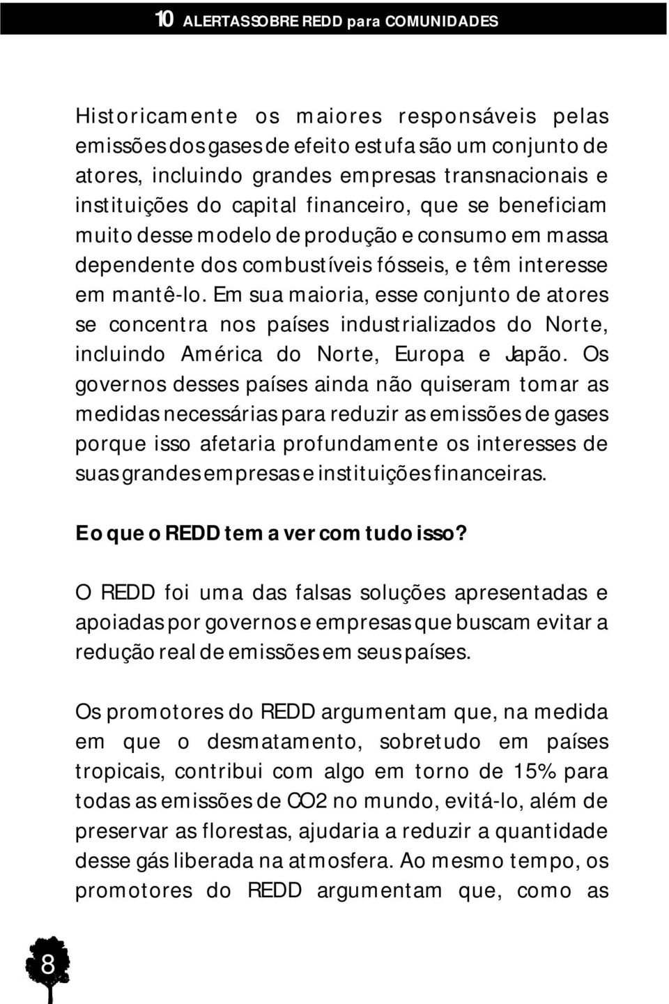 Em sua maioria, esse conjunto de atores se concentra nos países industrializados do Norte, incluindo América do Norte, Europa e Japão.