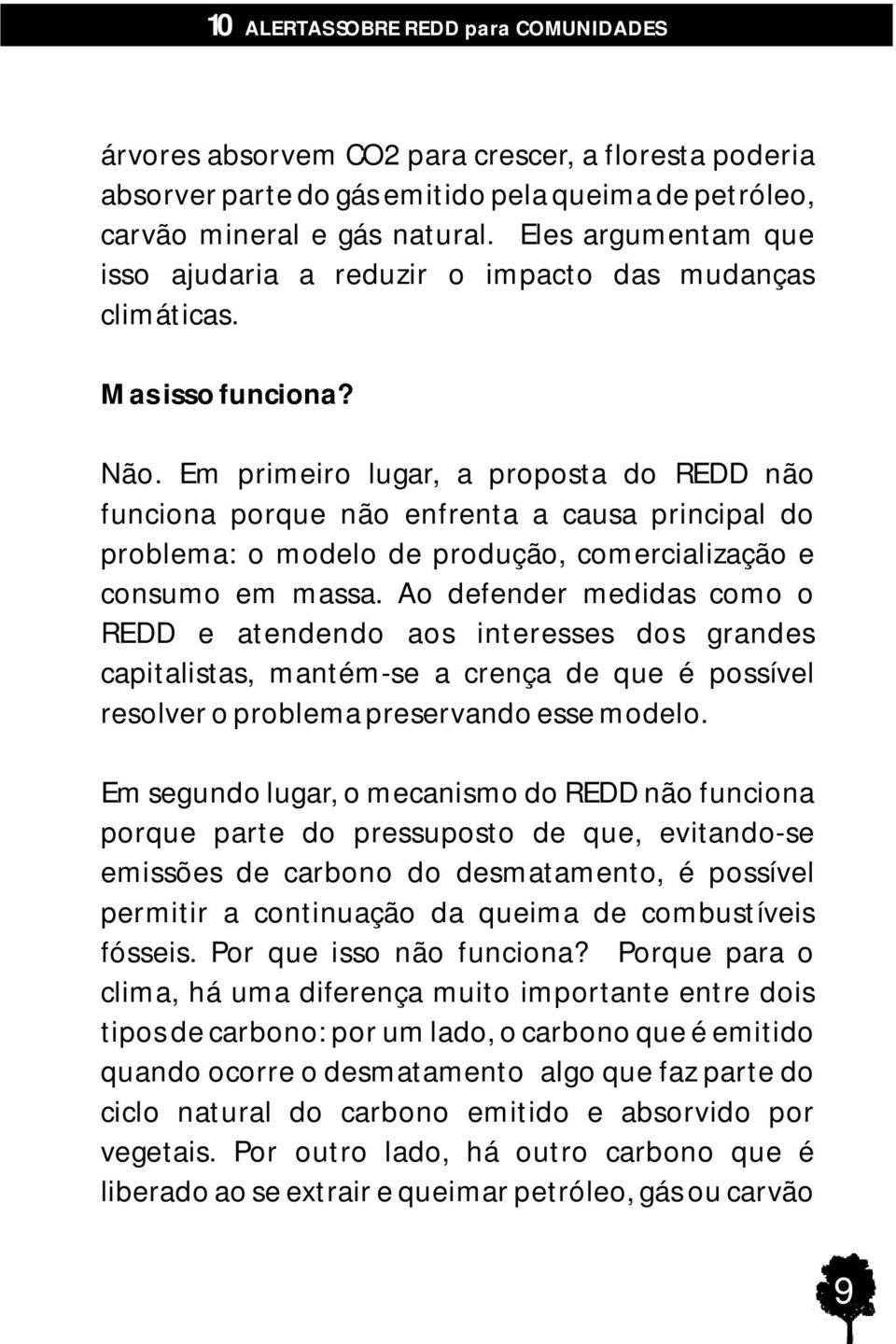 Em primeiro lugar, a proposta do REDD não funciona porque não enfrenta a causa principal do problema: o modelo de produção, comercialização e consumo em massa.