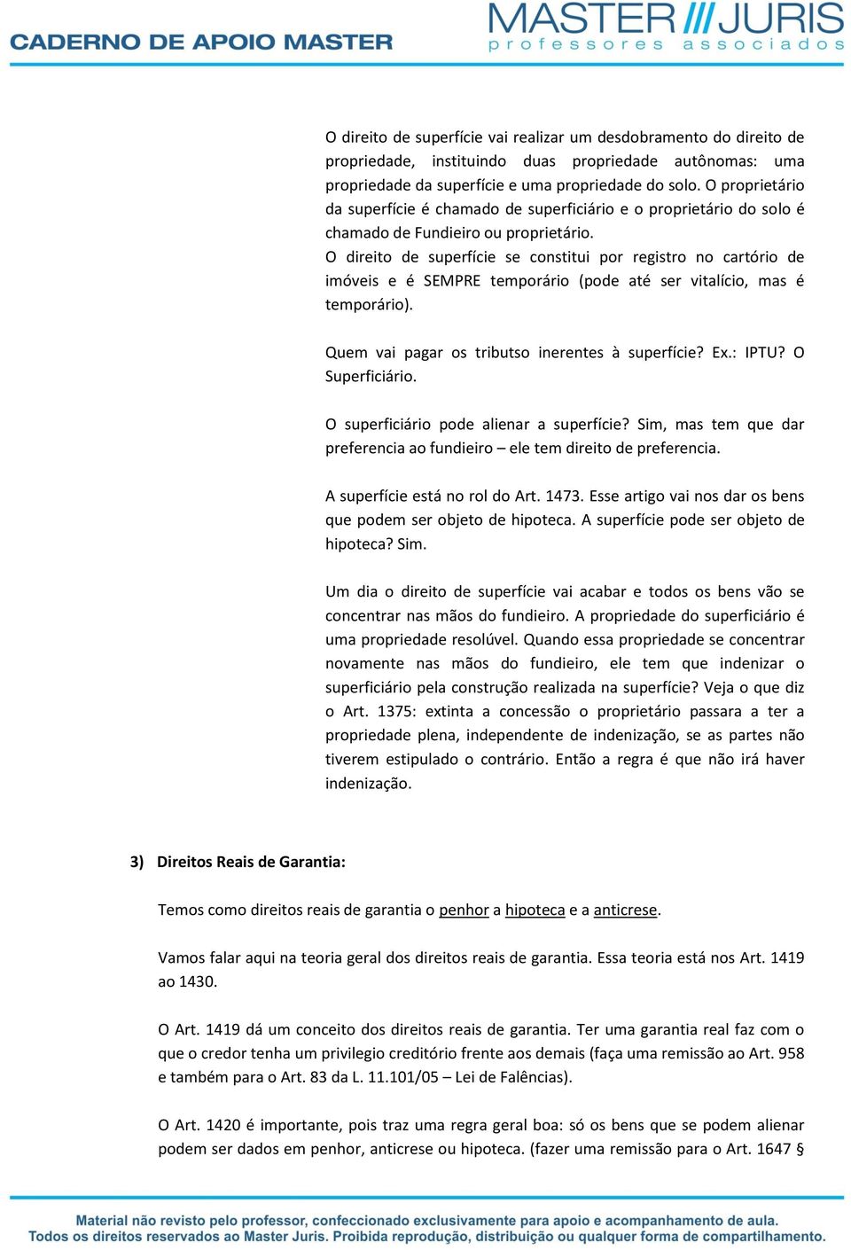 O direito de superfície se constitui por registro no cartório de imóveis e é SEMPRE temporário (pode até ser vitalício, mas é temporário). Quem vai pagar os tributso inerentes à superfície? Ex.: IPTU?