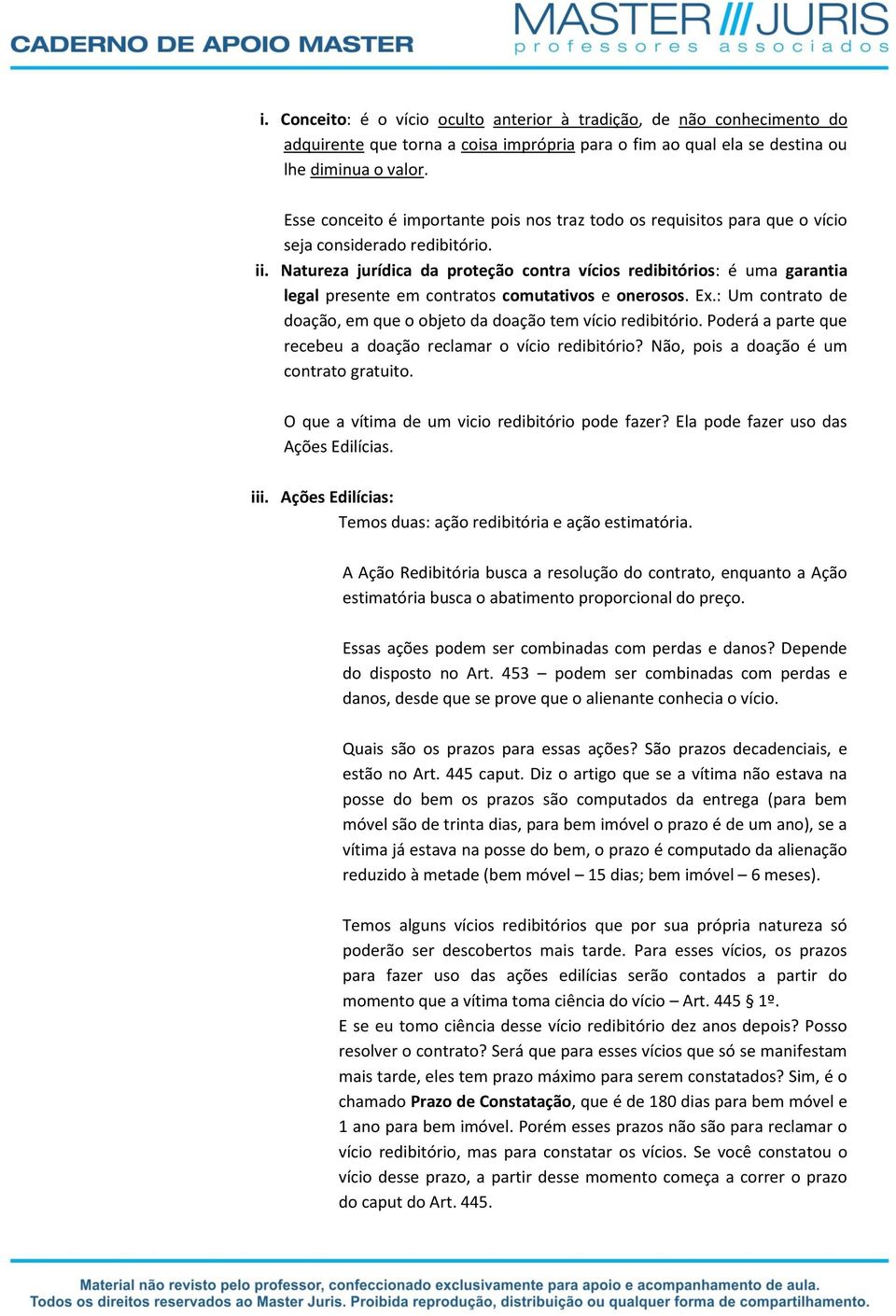 Natureza jurídica da proteção contra vícios redibitórios: é uma garantia legal presente em contratos comutativos e onerosos. Ex.