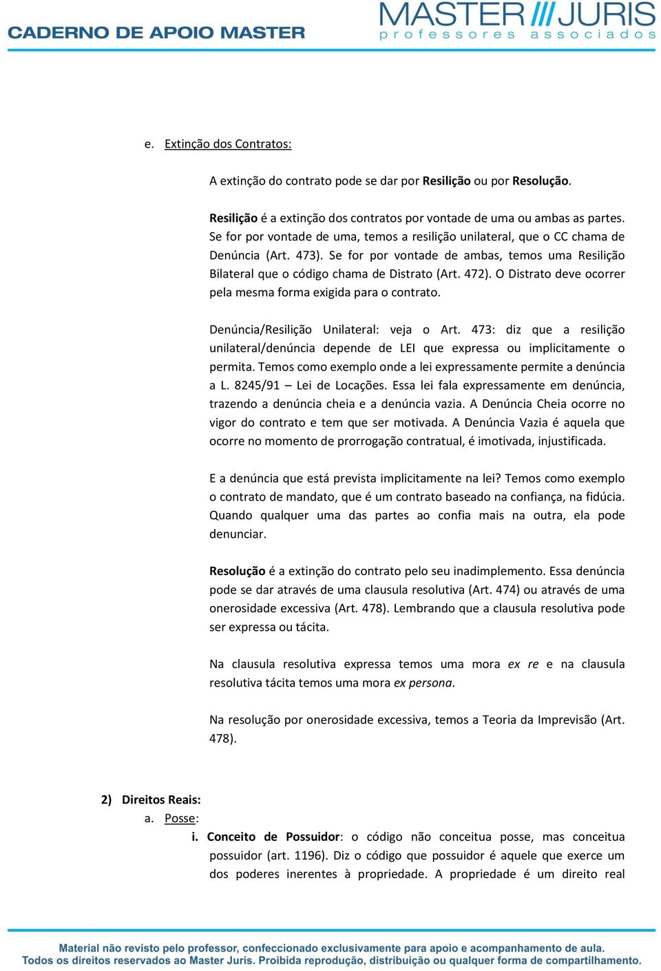 O Distrato deve ocorrer pela mesma forma exigida para o contrato. Denúncia/Resilição Unilateral: veja o Art.