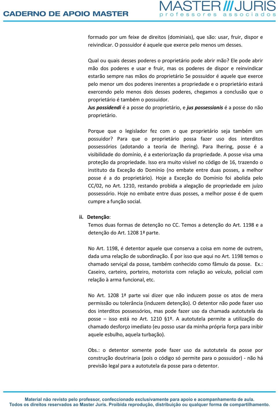 Ele pode abrir mão dos poderes e usar e fruir, mas os poderes de dispor e reinvindicar estarão sempre nas mãos do proprietário Se possuidor é aquele que exerce pelo menor um dos poderes inerentes a