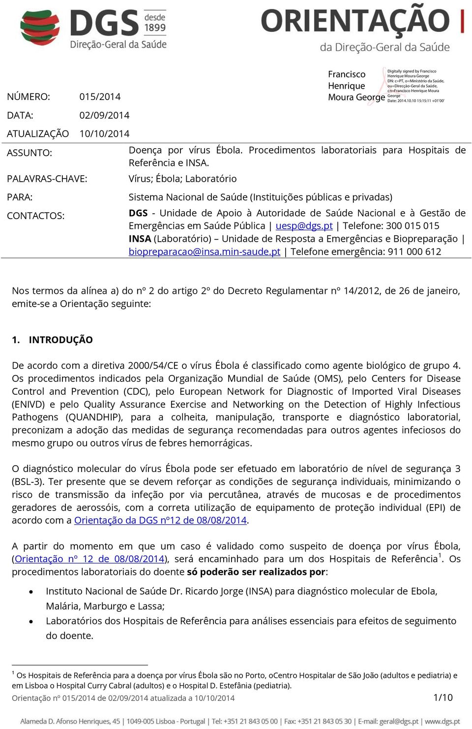 Pública uesp@dgs.pt Telefone: 300 015 015 INSA (Laboratório) Unidade de Resposta a Emergências e Biopreparação biopreparacao@insa.min-saude.