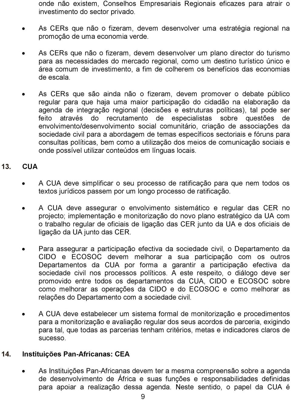 As CERs que não o fizeram, devem desenvolver um plano director do turismo para as necessidades do mercado regional, como um destino turístico único e área comum de investimento, a fim de colherem os