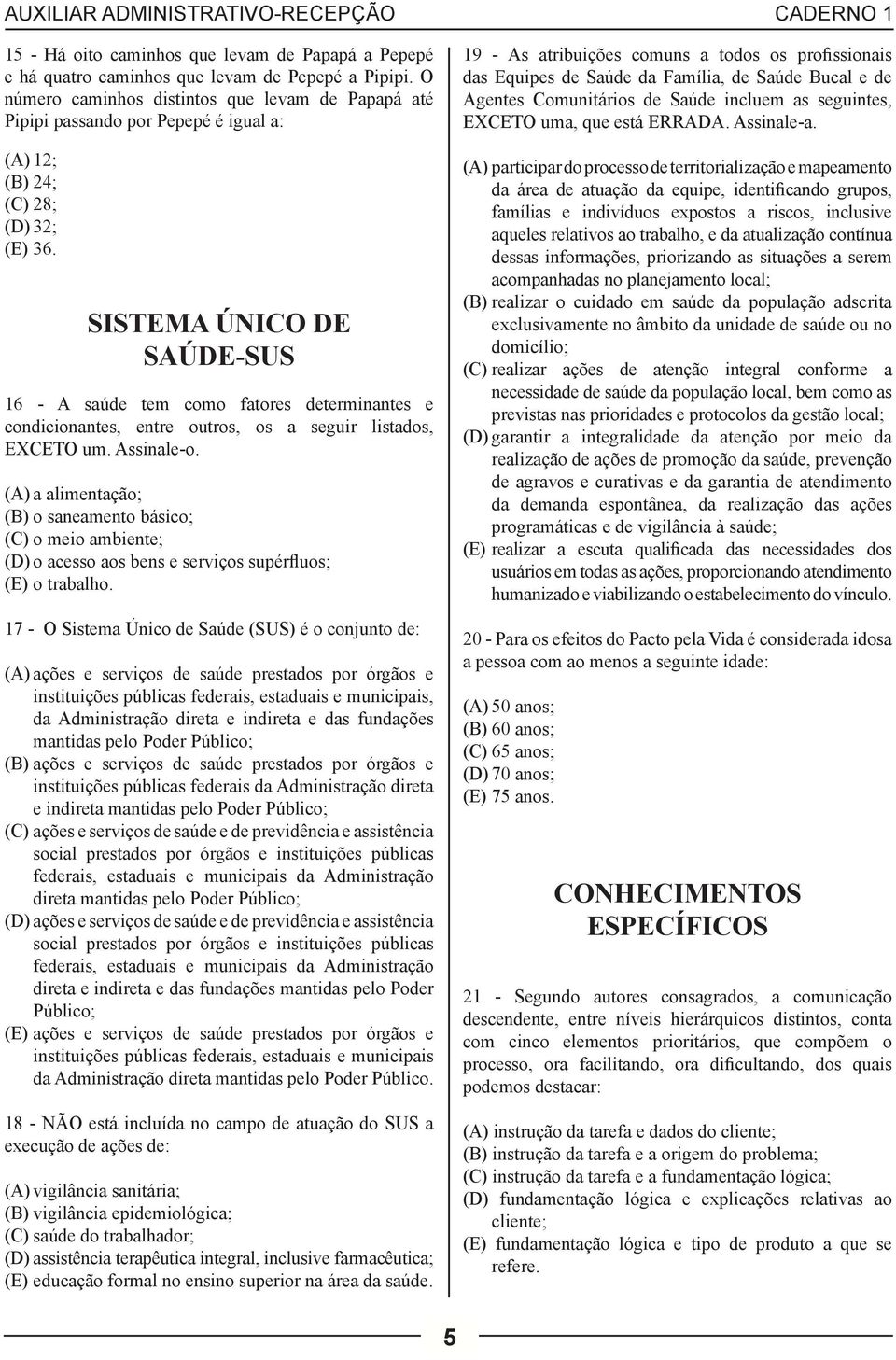 SISTEMA ÚNICO DE SAÚDE-SUS 16 - A saúde tem como fatores determinantes e condicionantes, entre outros, os a seguir listados, EXCETO um. Assinale-o.