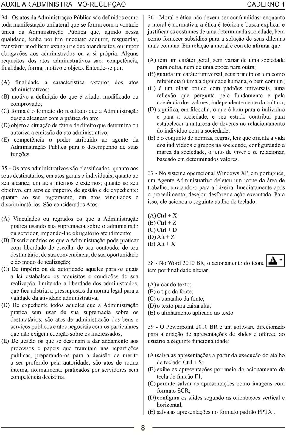 Alguns requisitos dos atos administrativos são: competência, finalidade, forma, motivo e objeto.