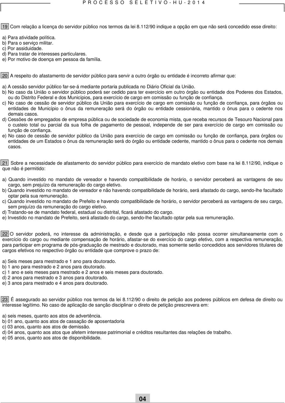 20 A respeito do afastamento de servidor público para servir a outro órgão ou entidade é incorreto afirmar que: a) A cessão servidor público far-se-á mediante portaria publicada no Diário Oficial da