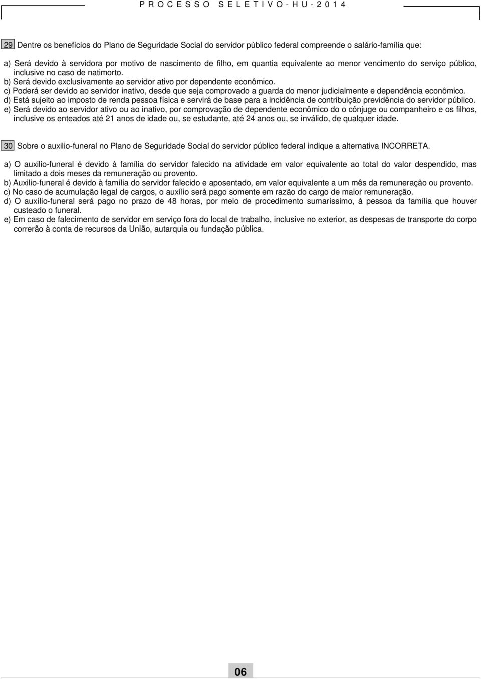 c) Poderá ser devido ao servidor inativo, desde que seja comprovado a guarda do menor judicialmente e dependência econômico.