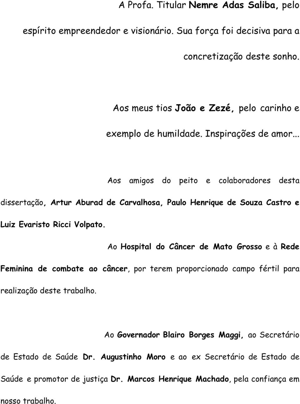 .. Aos amigos do peito e colaboradores desta dissertação, Artur Aburad de Carvalhosa, Paulo Henrique de Souza Castro e Luiz Evaristo Ricci Volpato.