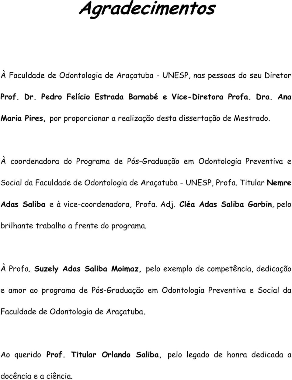 À coordenadora do Programa de Pós-Graduação em Odontologia Preventiva e Social da Faculdade de Odontologia de Araçatuba - UNESP, Profa. Titular Nemre Adas Saliba e à vice-coordenadora, Profa. Adj.