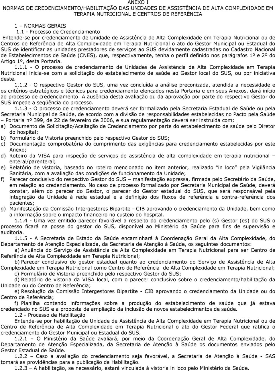 Nutricional o ato do Gestor Municipal ou Estadual do SUS de identificar as unidades prestadores de serviços ao SUS devidamente cadastradas no Cadastro Nacional de Estabelecimentos de Saúde (CNES),