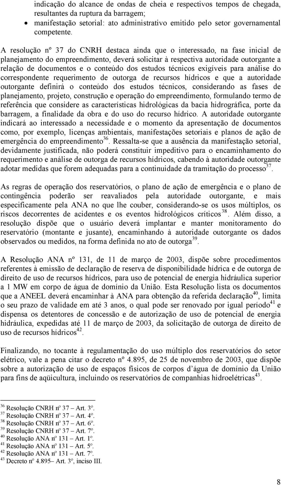 dos estudos técnicos exigíveis para análise do correspondente requerimento de outorga de recursos hídricos e que a autoridade outorgante definirá o conteúdo dos estudos técnicos, considerando as