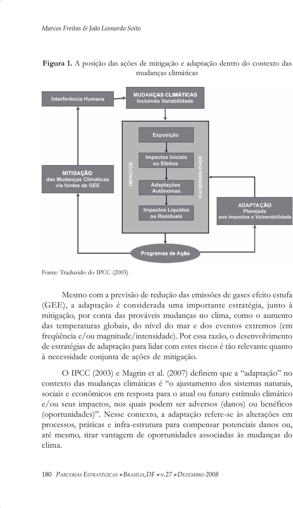 adaptação é considerada uma importante estratégia, junto à mitigação, por conta das prováveis mudanças no clima, como o aumento das temperaturas globais, do nível do mar e dos eventos extremos (em