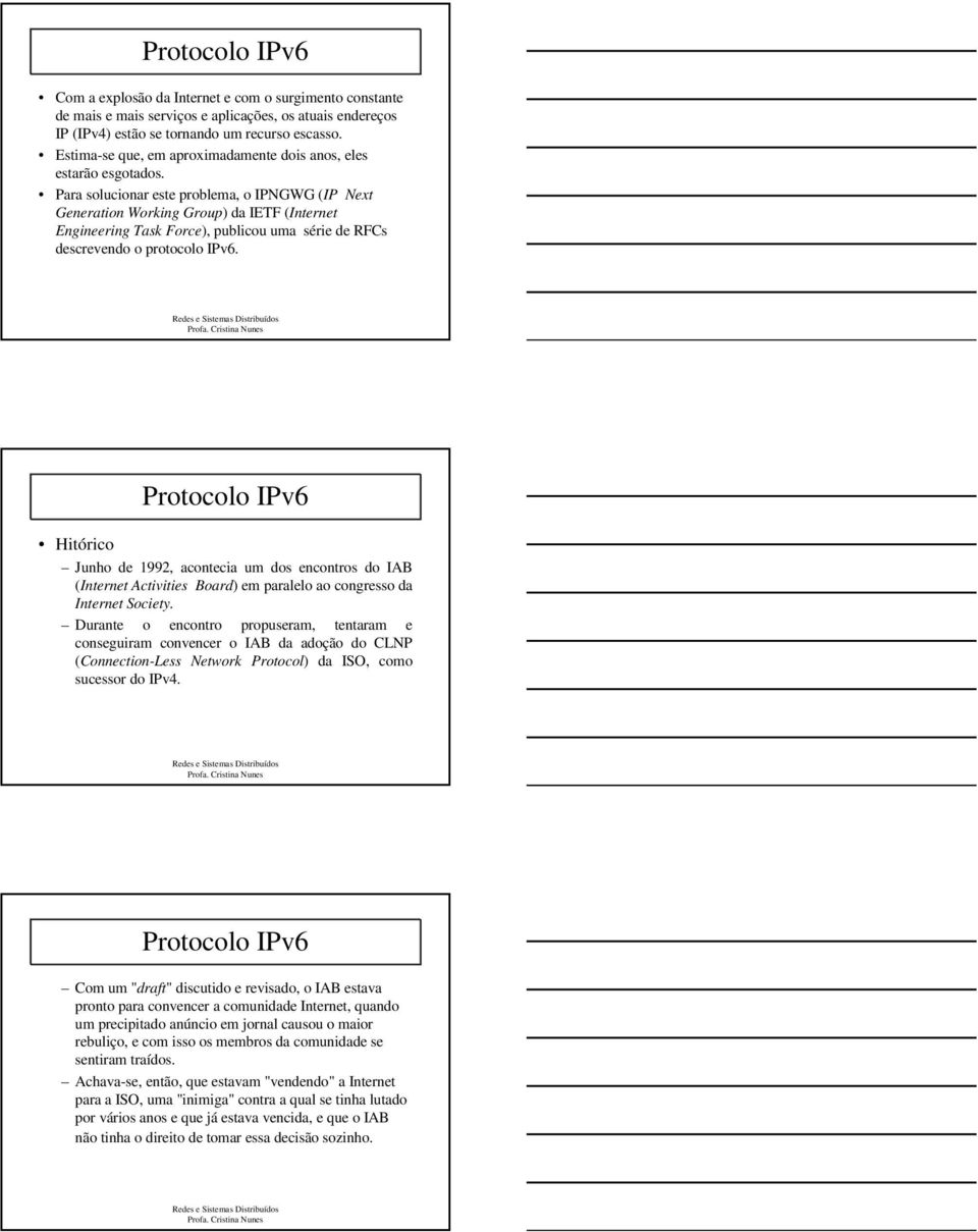 Para solucionar este problema, o IPNGWG (IP Next Generation Working Group) da IETF (Internet Engineering Task Force), publicou uma série de RFCs descrevendo o protocolo IPv6.