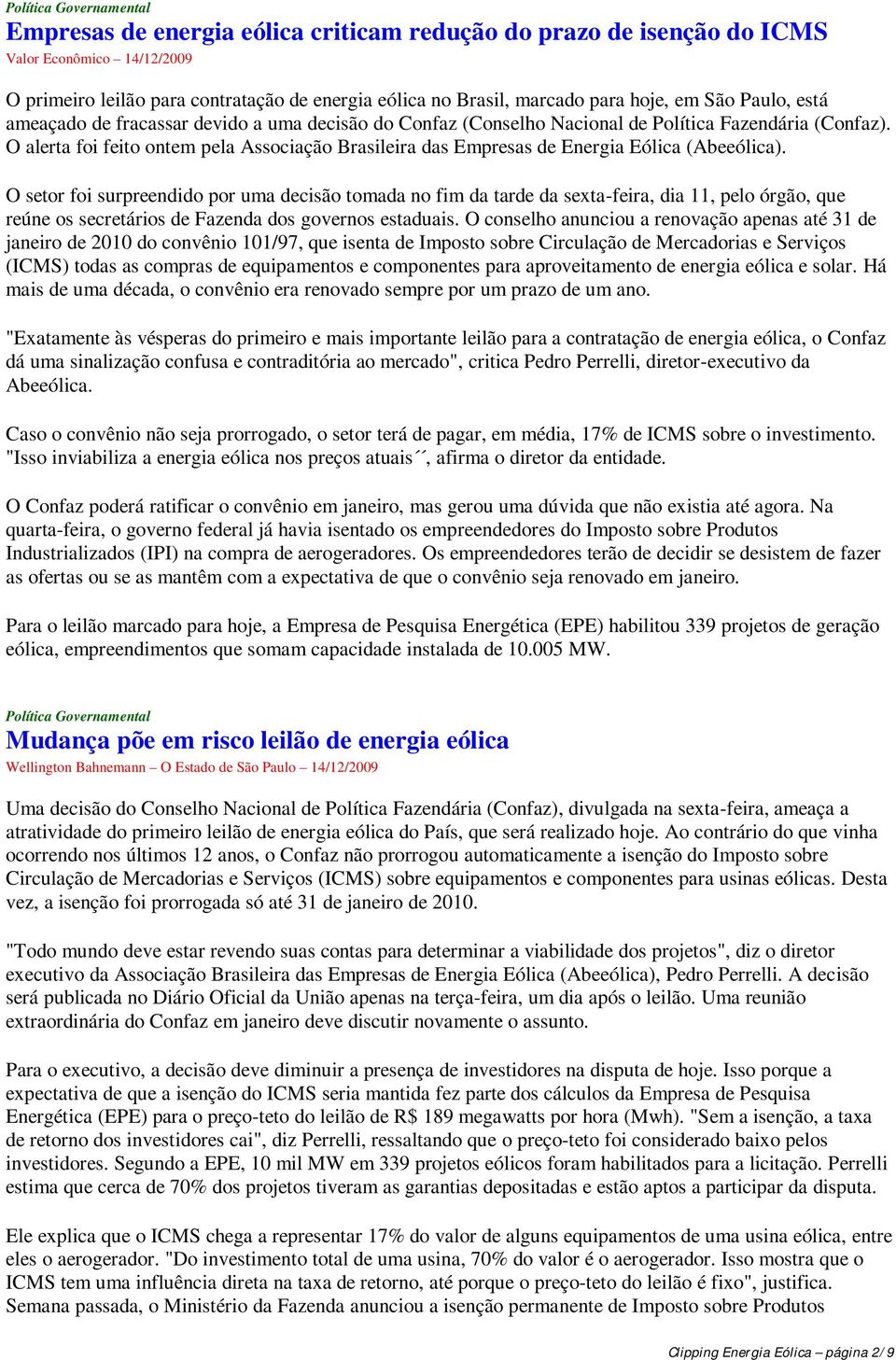 O alerta foi feito ontem pela Associação Brasileira das Empresas de Energia Eólica (Abeeólica).