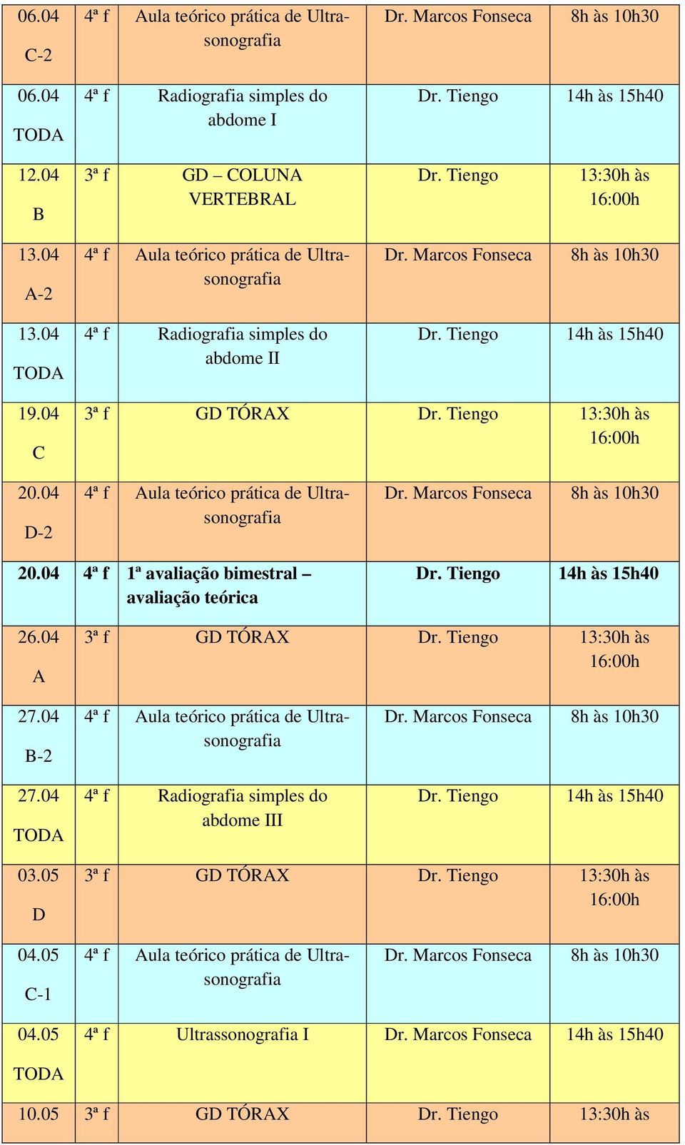 04 D-2 4ª f Aula teórico prática de Ultrasonografia 8h às 30 20.04 4ª f 1ª avaliação bimestral avaliação teórica Dr. Tiengo 14h às 15h40 26.04 A 3ª f GD TÓRAX Dr. Tiengo 13:30h às 16:00h 27.