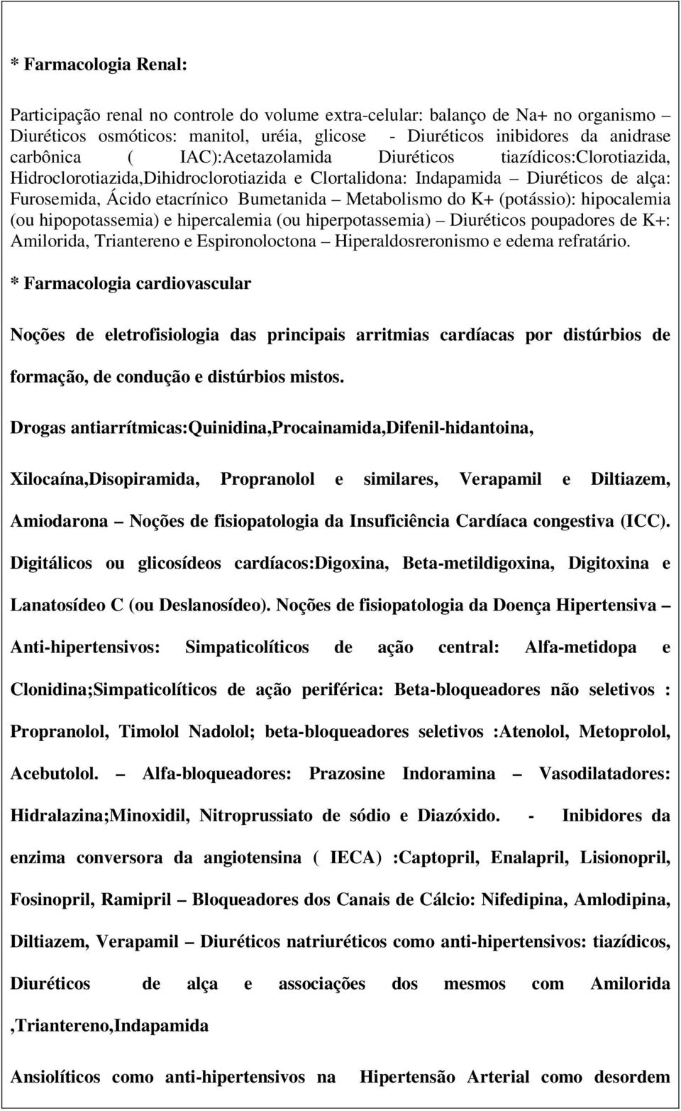 (potássio): hipocalemia (ou hipopotassemia) e hipercalemia (ou hiperpotassemia) Diuréticos poupadores de K+: Amilorida, Triantereno e Espironoloctona Hiperaldosreronismo e edema refratário.