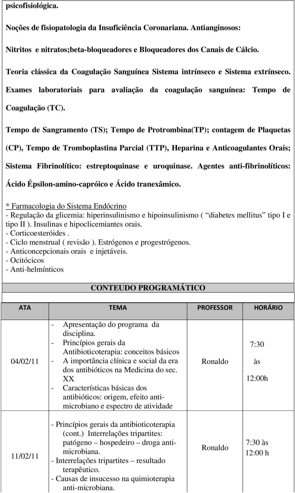 Tempo de Sangramento (TS); Tempo de Protrombina(TP); contagem de Plaquetas (CP), Tempo de Tromboplastina Parcial (TTP), Heparina e Anticoagulantes Orais; Sistema Fibrinolítico: estreptoquinase e