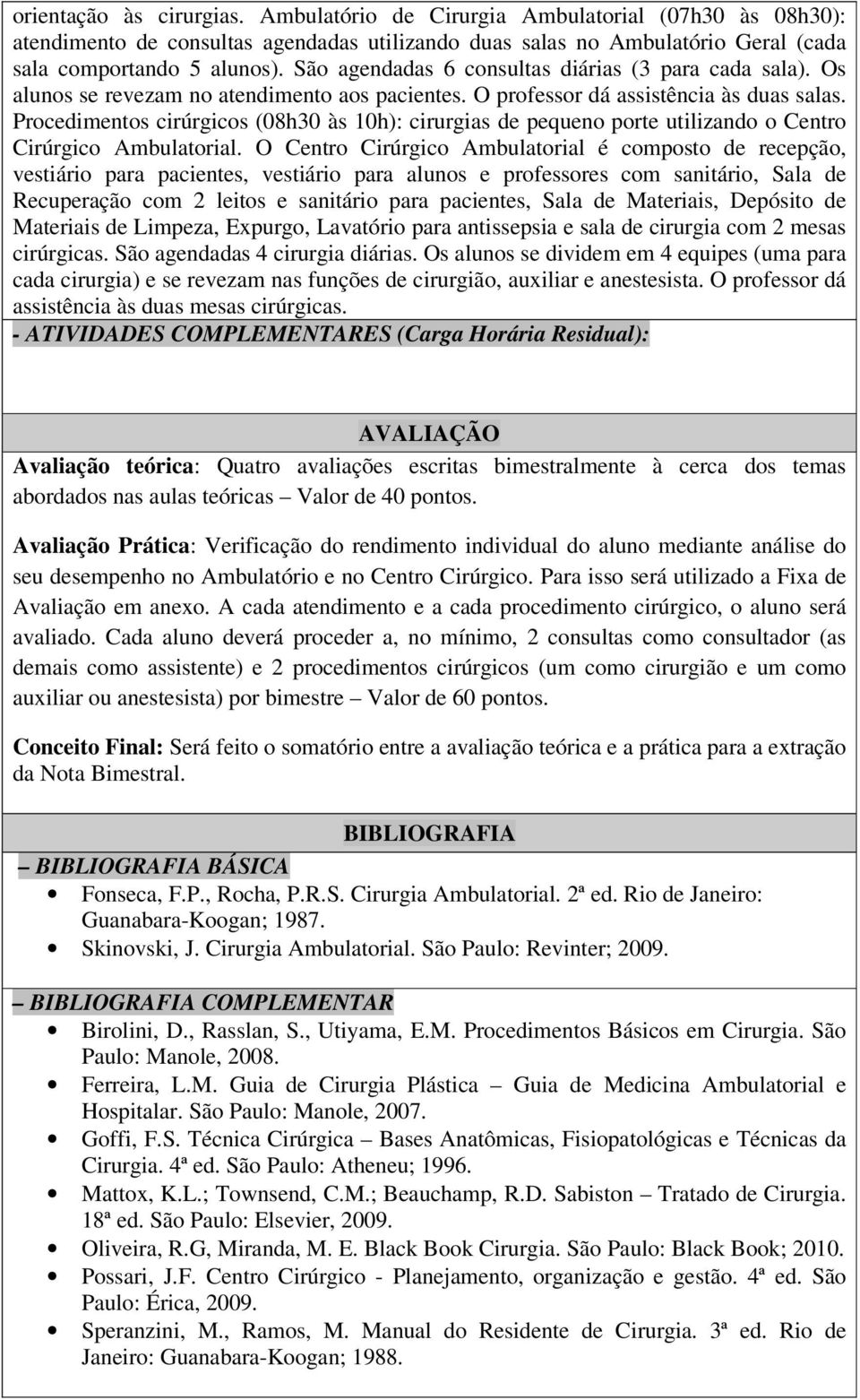 Procedimentos cirúrgicos (08h30 às ): cirurgias de pequeno porte utilizando o Centro Cirúrgico Ambulatorial.