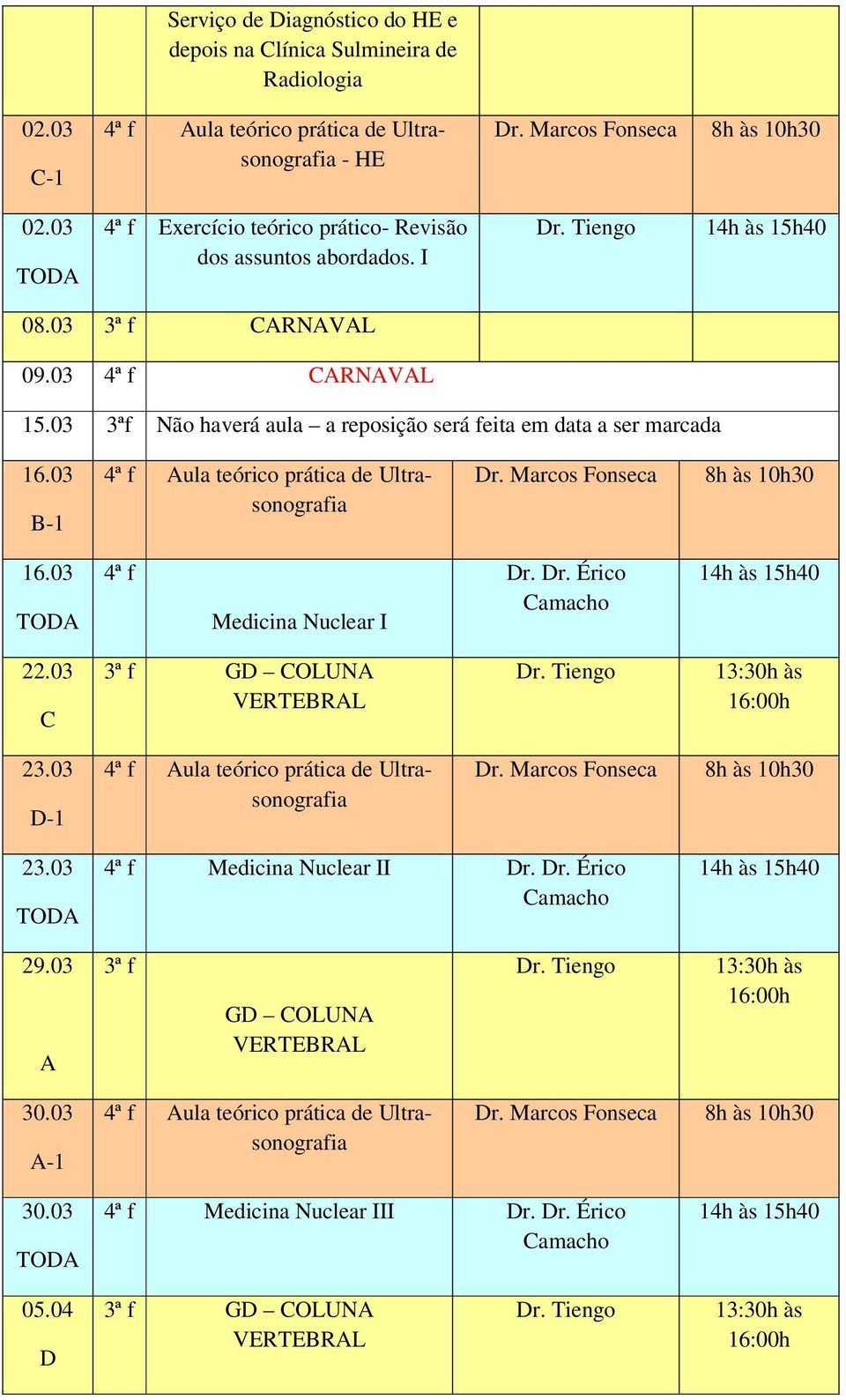 03 3ªf Não haverá aula a reposição será feita em data a ser marcada 16.03 B-1 4ª f Aula teórico prática de Ultrasonografia 8h às 30 16.03 TODA 4ª f Medicina Nuclear I Dr.