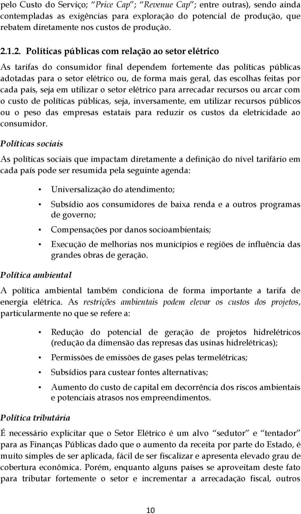 feitas por cada país, seja em utilizar o setor elétrico para arrecadar recursos ou arcar com o custo de políticas públicas, seja, inversamente, em utilizar recursos públicos ou o peso das empresas