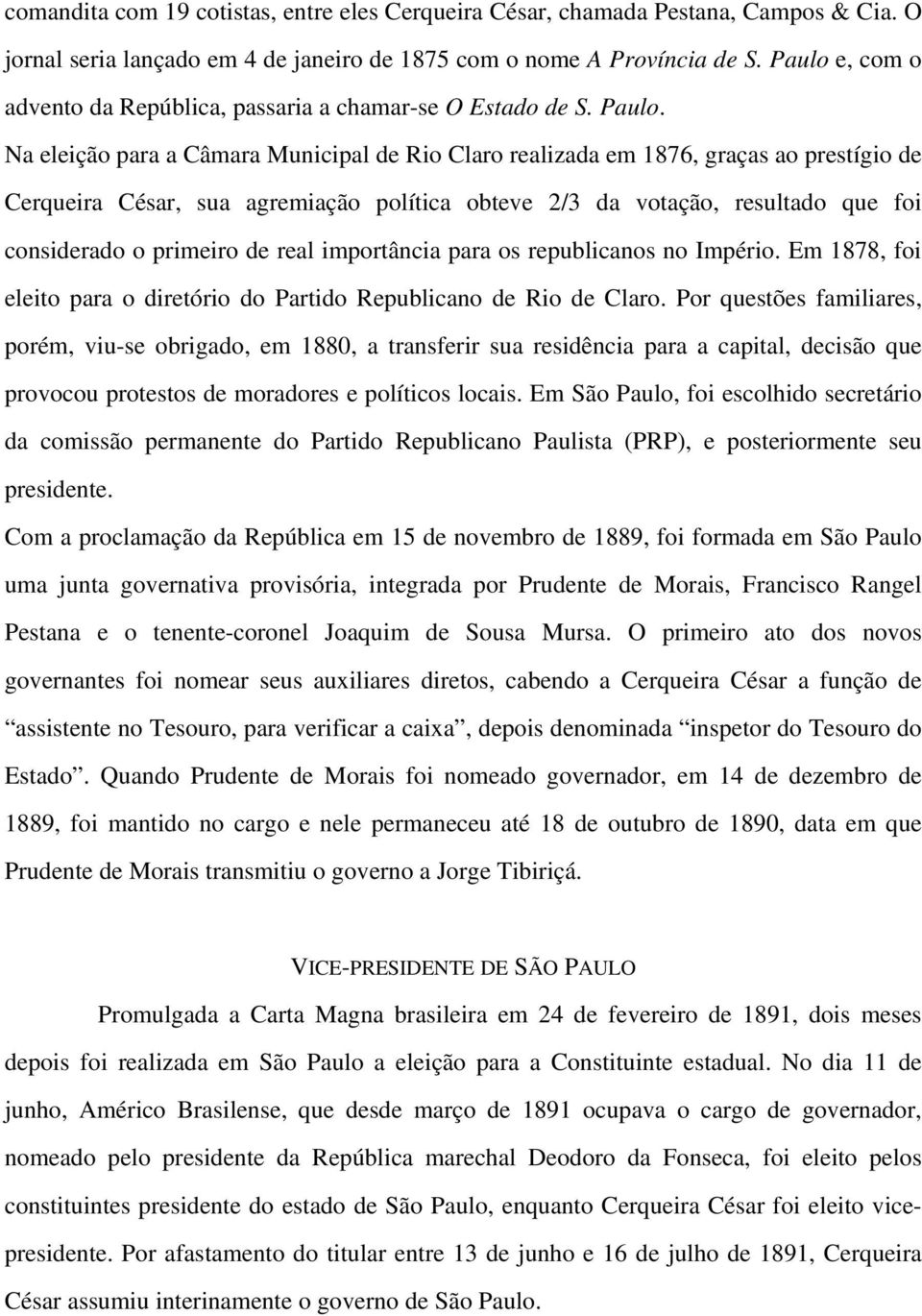 Na eleição para a Câmara Municipal de Rio Claro realizada em 1876, graças ao prestígio de Cerqueira César, sua agremiação política obteve 2/3 da votação, resultado que foi considerado o primeiro de