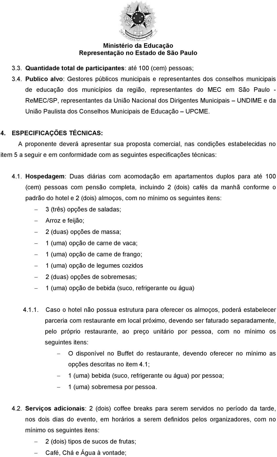 MEC em São Paulo - ReMEC/SP, representantes da União Nacional dos Dirigentes Municipais UNDIME e da União Paulista dos Conselhos Municipais de Educação UPCME. 4.