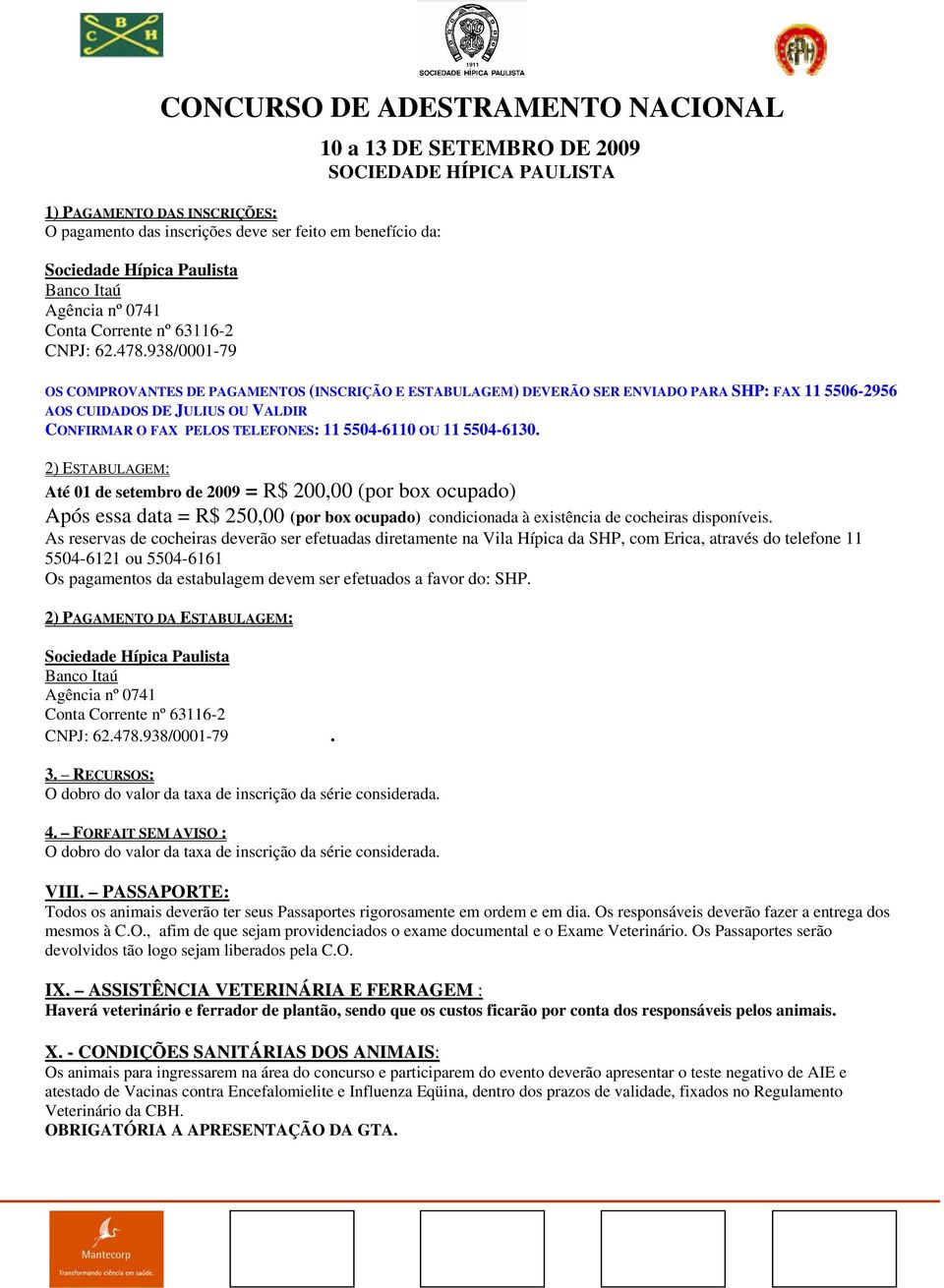 5504-6130. 2) ESTABULAGEM: Até 01 de setembro de 2009 = R$ 200,00 (por box ocupado) Após essa data = R$ 250,00 (por box ocupado) condicionada à existência de cocheiras disponíveis.