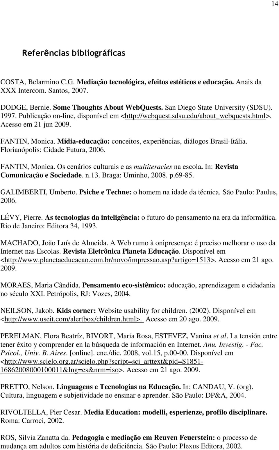 Mídia-educação: conceitos, experiências, diálogos Brasil-Itália. Florianópolis: Cidade Futura, 2006. FANTIN, Monica. Os cenários culturais e as multiteracies na escola.