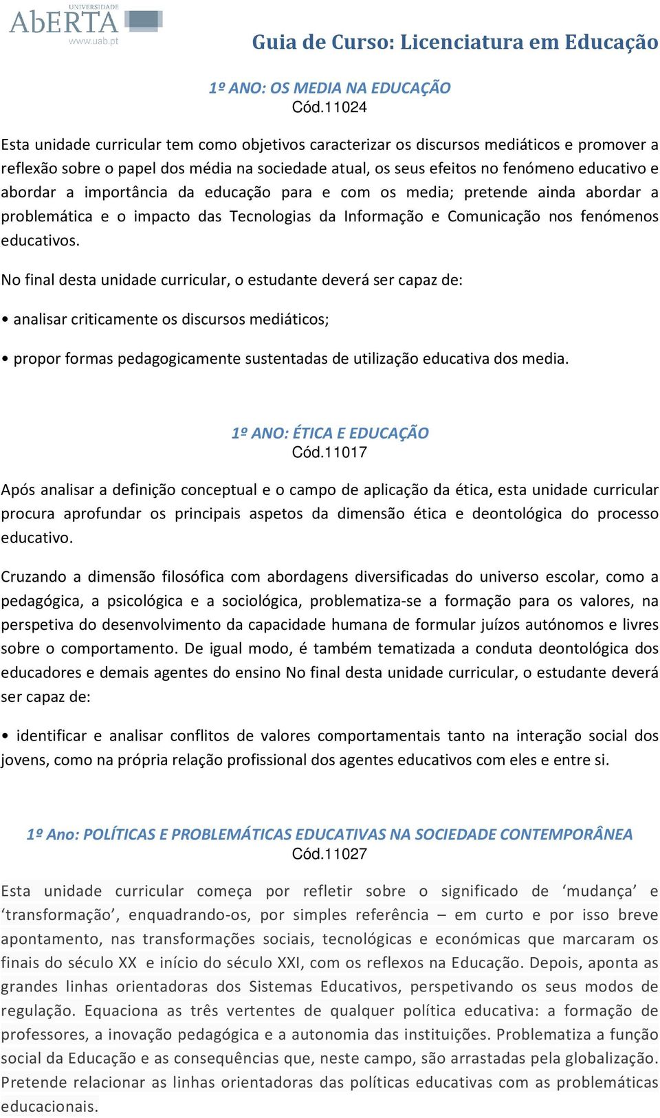 a importância da educação para e com os media; pretende ainda abordar a problemática e o impacto das Tecnologias da Informação e Comunicação nos fenómenos educativos.