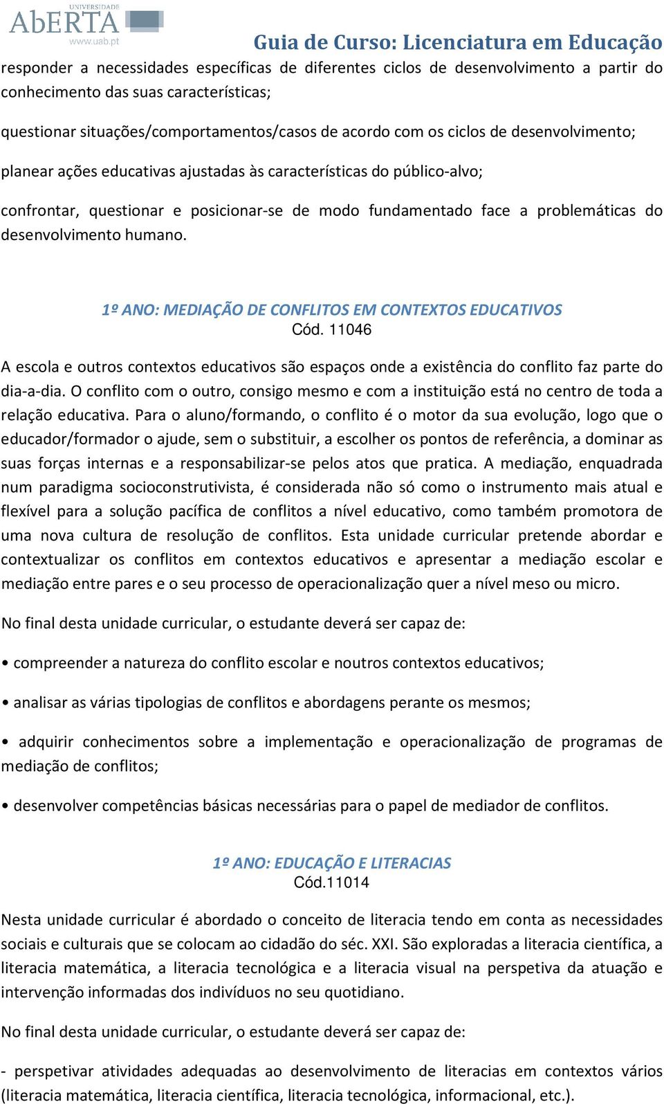 1º ANO: MEDIAÇÃO DE CONFLITOS EM CONTEXTOS EDUCATIVOS Cód. 11046 A escola e outros contextos educativos são espaços onde a existência do conflito faz parte do dia-a-dia.