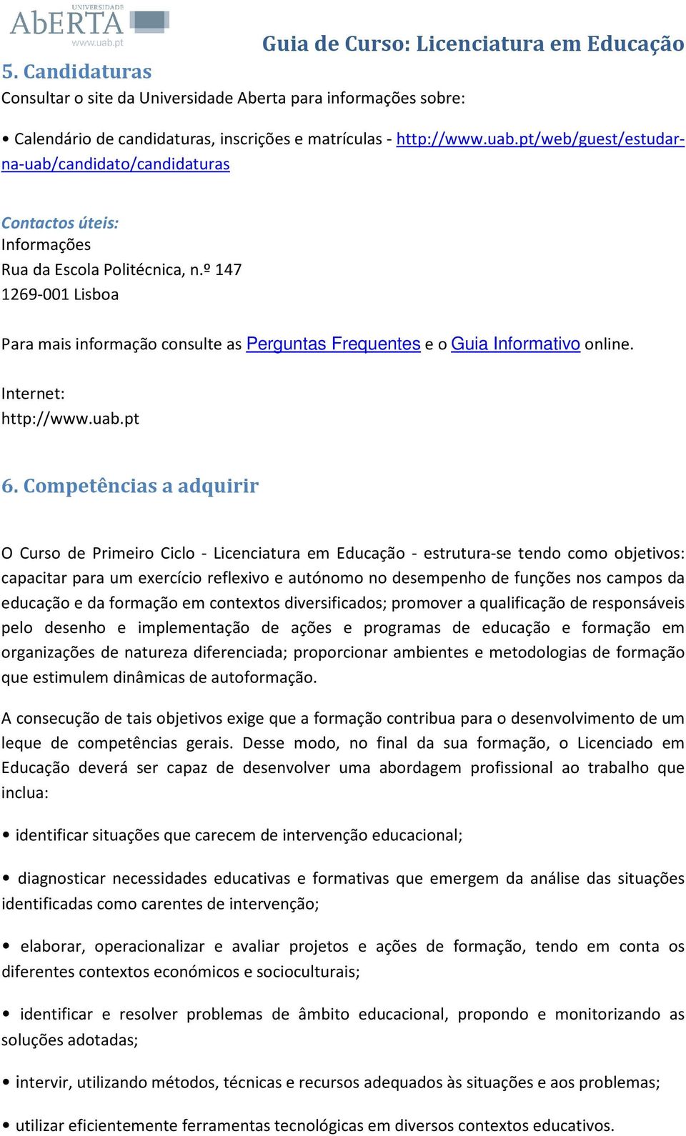 º 147 1269-001 Lisboa Para mais informação consulte as Perguntas Frequentes e o Guia Informativo online. Internet: http://www.uab.pt 6.