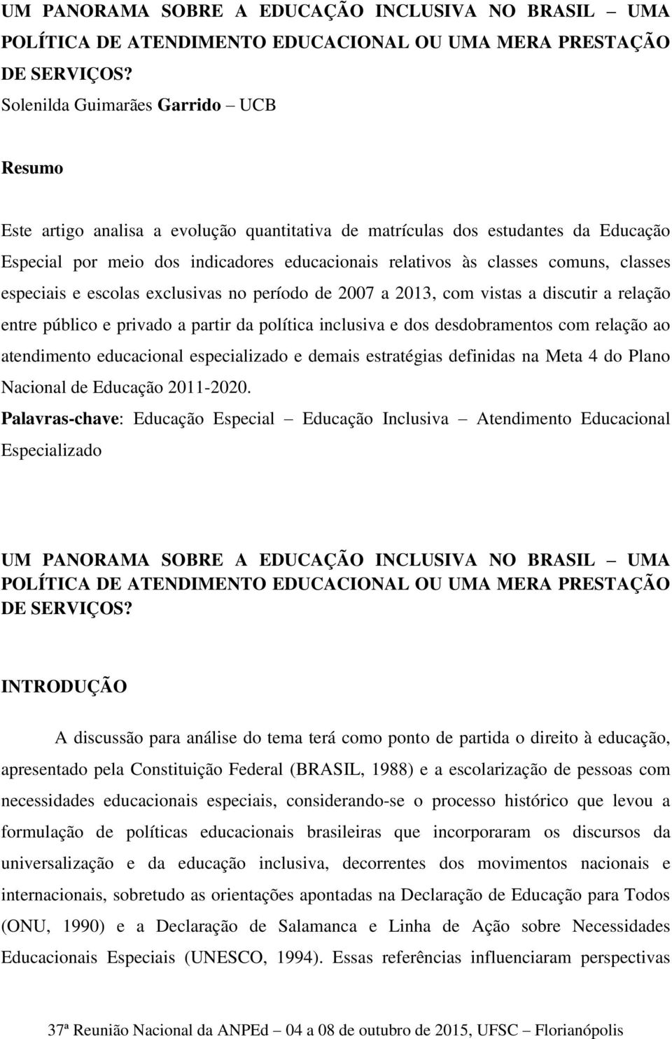 classes especiais e escolas exclusivas no período de 2007 a 2013, com vistas a discutir a relação entre público e privado a partir da política inclusiva e dos desdobramentos com relação ao