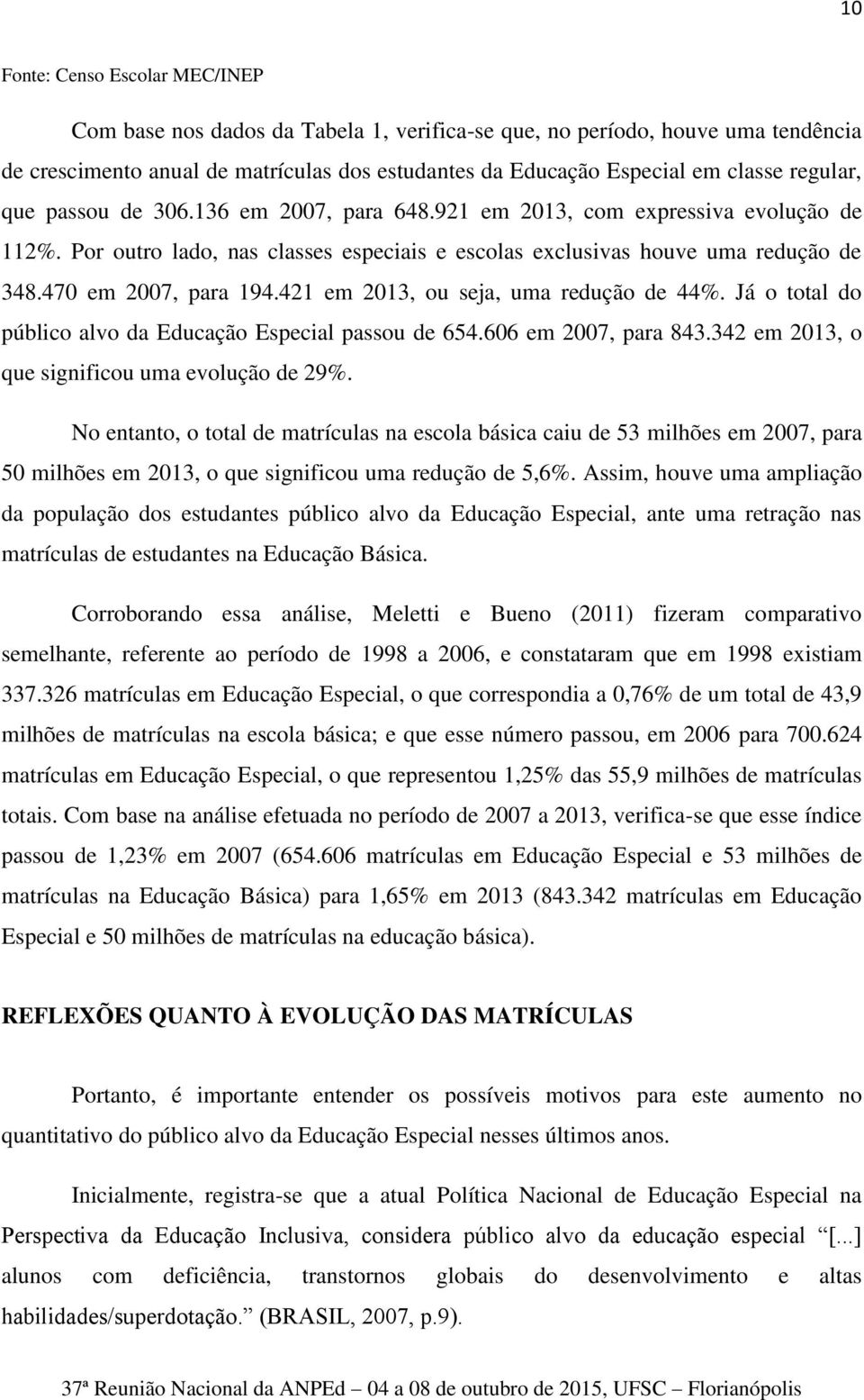 470 em 2007, para 194.421 em 2013, ou seja, uma redução de 44%. Já o total do público alvo da Educação Especial passou de 654.606 em 2007, para 843.342 em 2013, o que significou uma evolução de 29%.