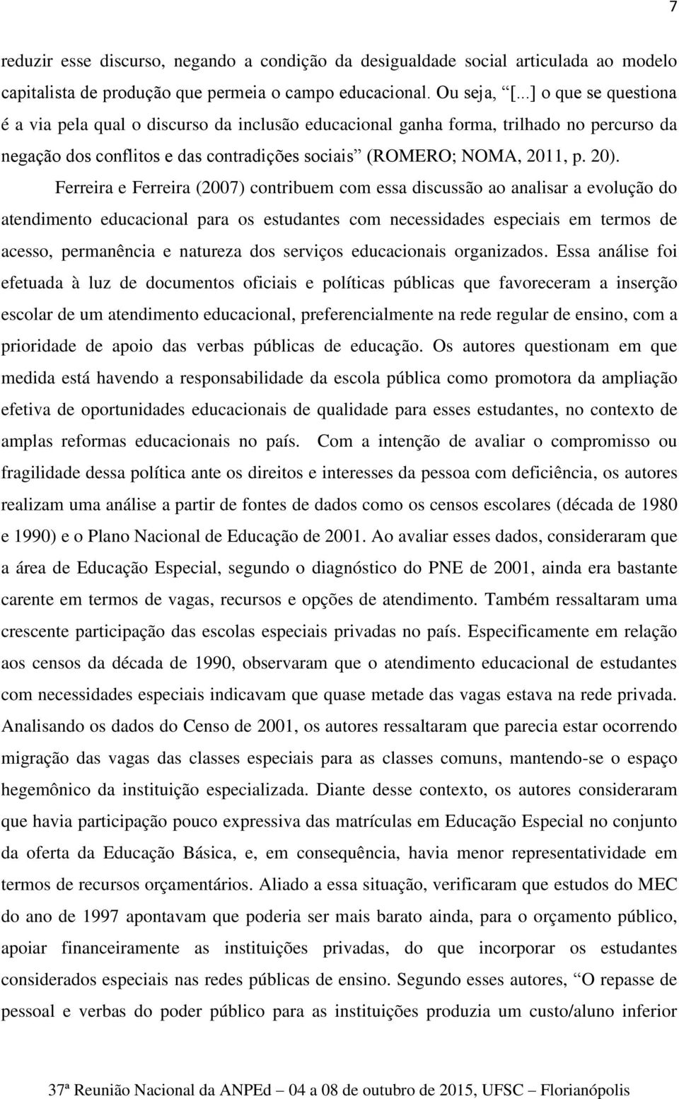 Ferreira e Ferreira (2007) contribuem com essa discussão ao analisar a evolução do atendimento educacional para os estudantes com necessidades especiais em termos de acesso, permanência e natureza