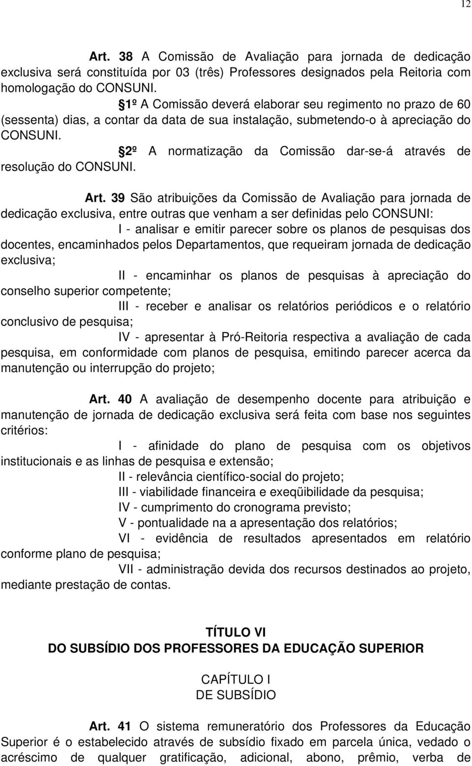 2º A normatização da Comissão dar-se-á através de resolução do CONSUNI. Art.
