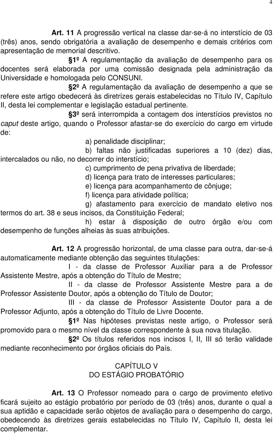 2º A regulamentação da avaliação de desempenho a que se refere este artigo obedecerá às diretrizes gerais estabelecidas no Título IV, Capítulo II, desta lei complementar e legislação estadual