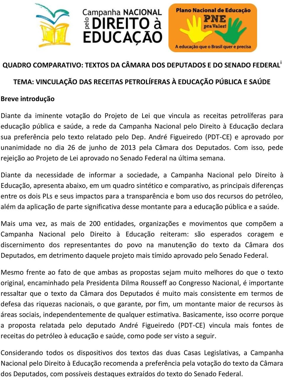 André Figueiredo (PDT-CE) e aprovado por unanimidade no dia 26 de junho de 2013 pela Câmara dos Deputados. Com isso, pede rejeição ao Projeto de Lei aprovado no Senado Federal na última semana.