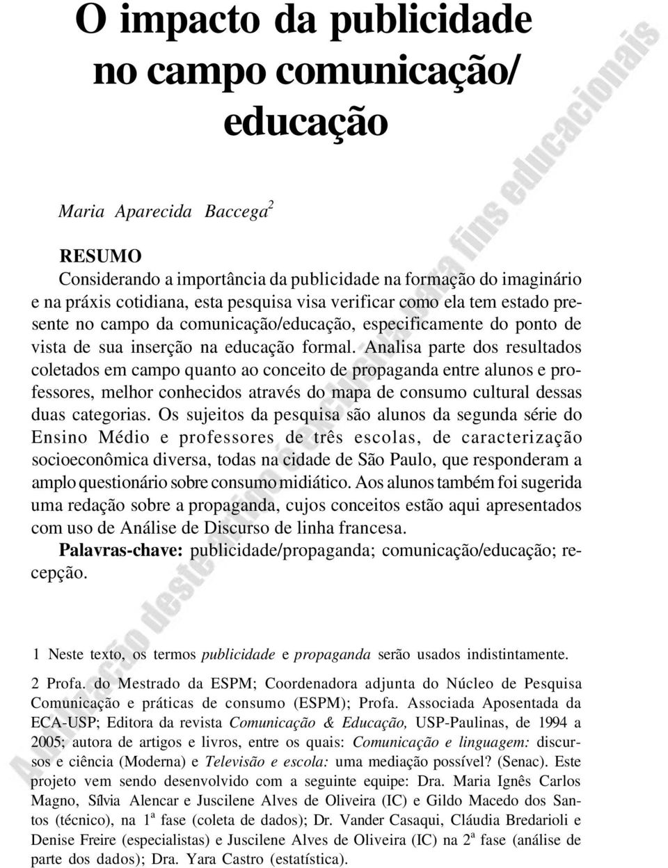 Analisa parte dos resultados coletados em campo quanto ao conceito de propaganda entre alunos e professores, melhor conhecidos através do mapa de consumo cultural dessas duas categorias.