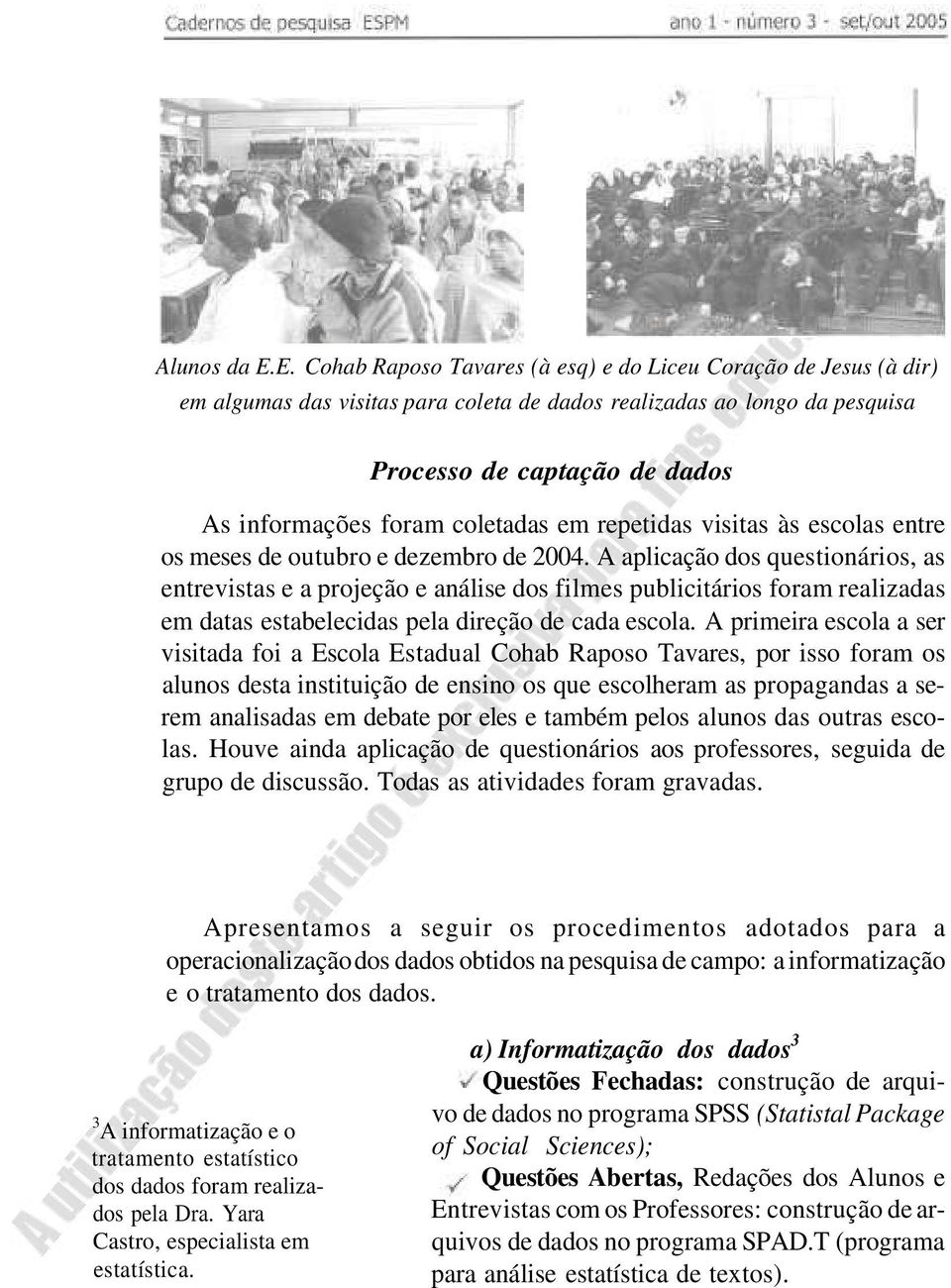 coletadas em repetidas visitas às escolas entre os meses de outubro e dezembro de 2004.