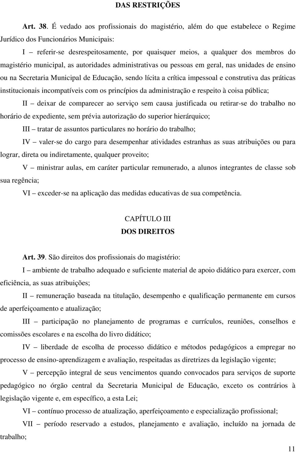 magistério municipal, as autoridades administrativas ou pessoas em geral, nas unidades de ensino ou na Secretaria Municipal de Educação, sendo lícita a crítica impessoal e construtiva das práticas