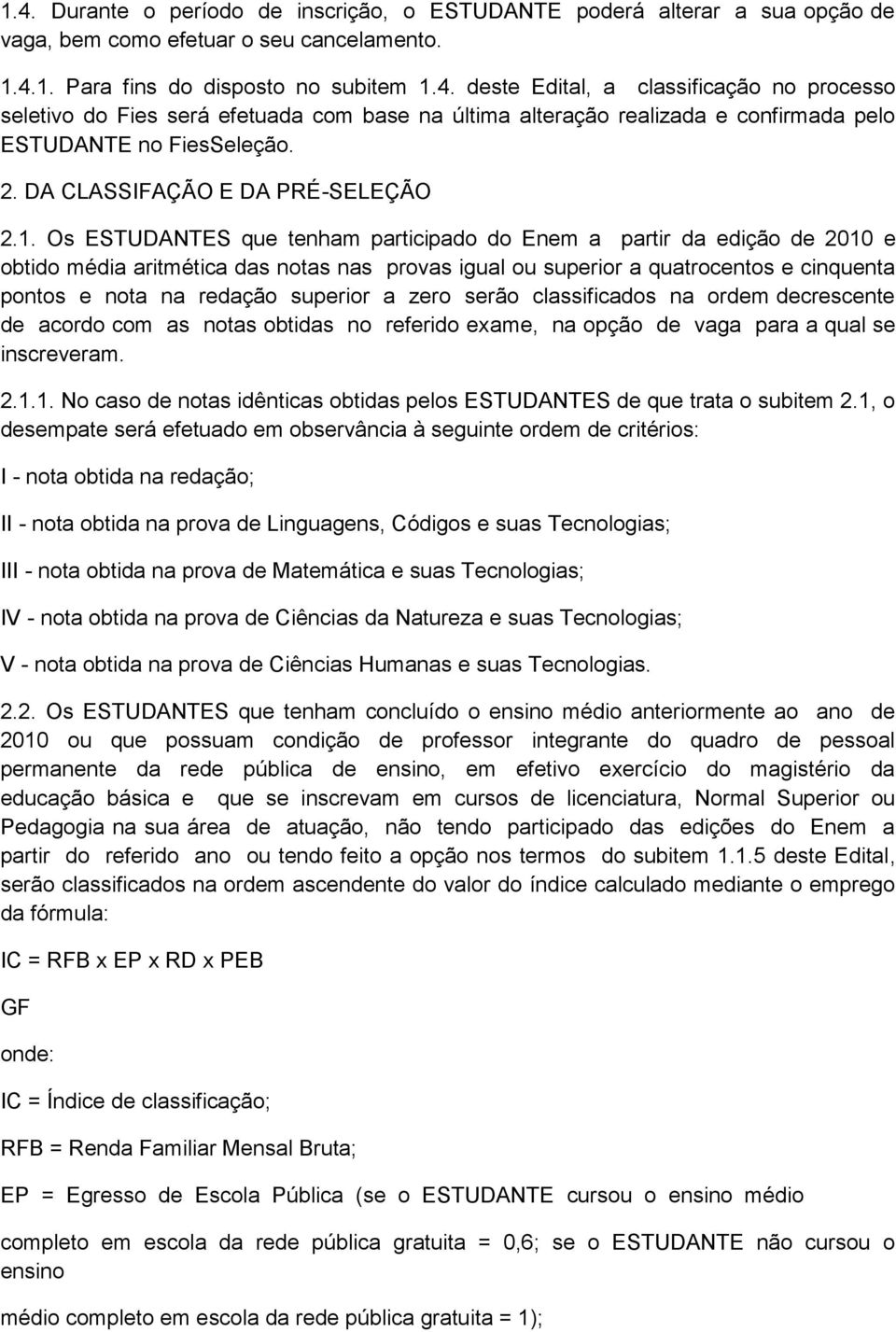 Os ESTUDANTES que tenham participado do Enem a partir da edição de 2010 e obtido média aritmética das notas nas provas igual ou superior a quatrocentos e cinquenta pontos e nota na redação superior a