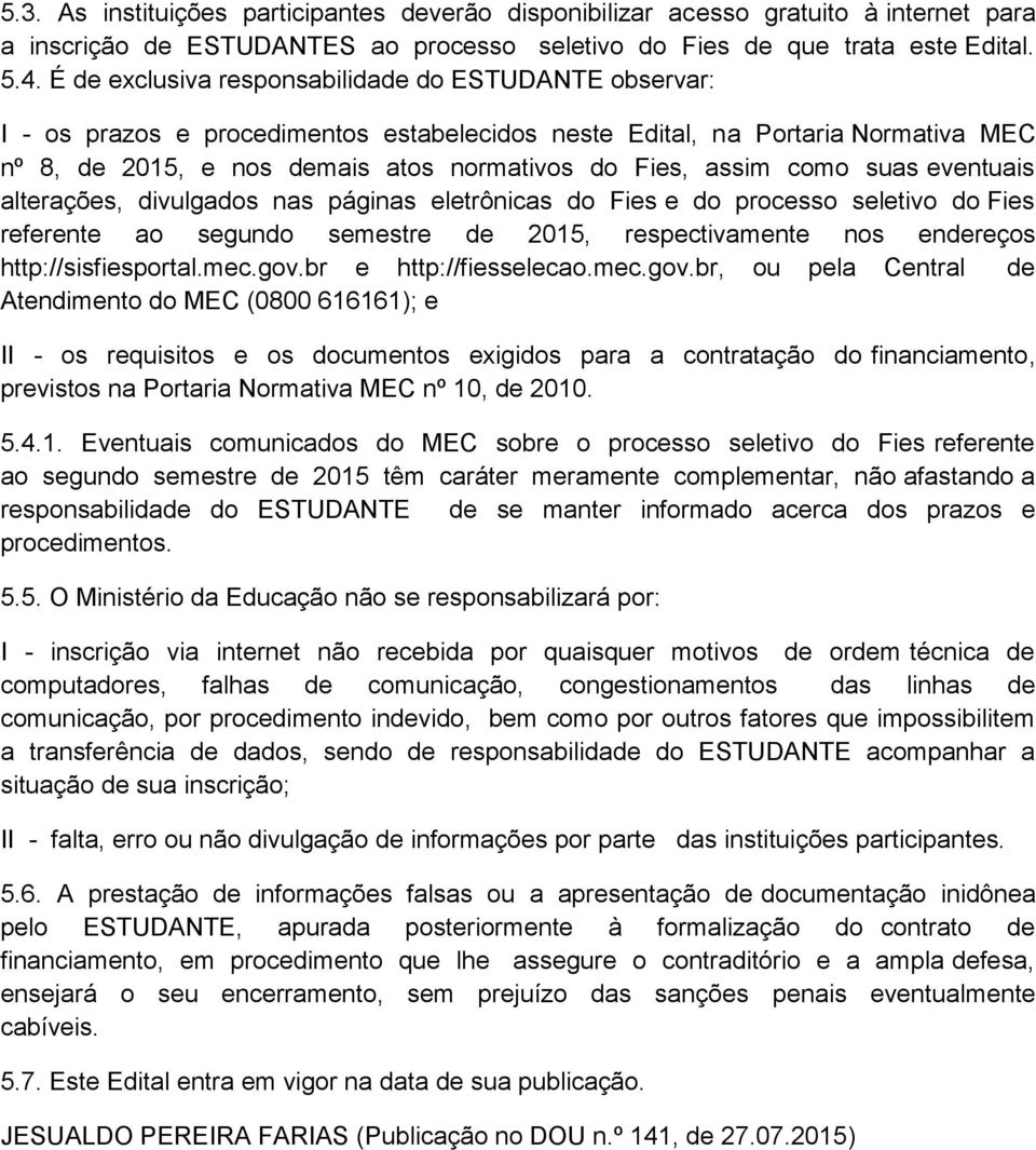 como suas eventuais alterações, divulgados nas páginas eletrônicas do Fies e do processo seletivo do Fies referente ao segundo semestre de 2015, respectivamente nos endereços http://sisfiesportal.mec.