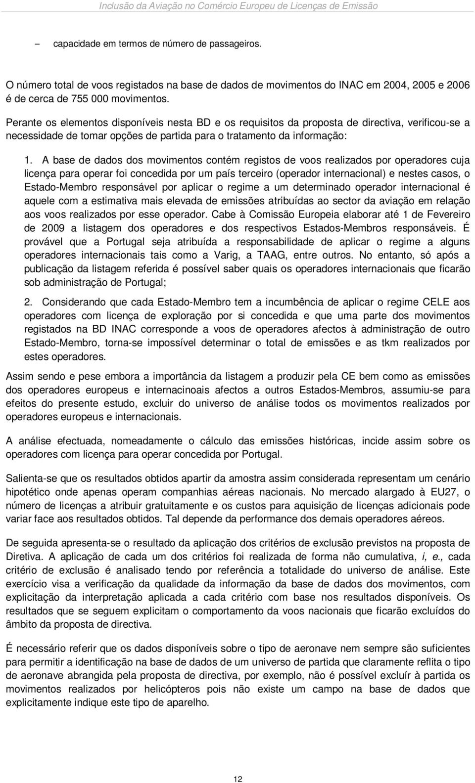 A base de dados dos movimentos contém registos de voos realizados por operadores cuja licença para operar foi concedida por um país terceiro (operador internacional) e nestes casos, o Estado-Membro