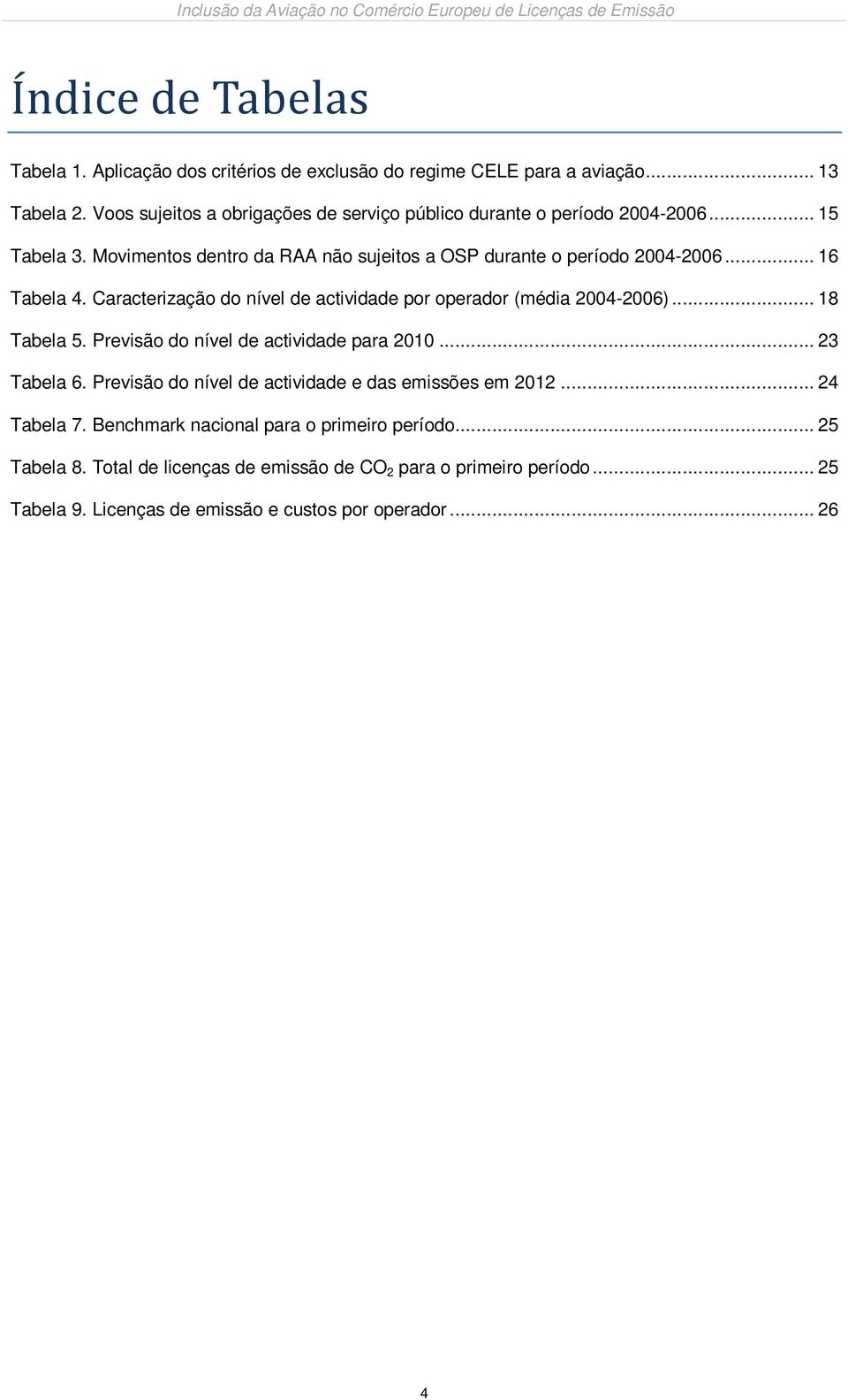 .. 16 Tabela 4. Caracterização do nível de actividade por operador (média 2004-2006)... 18 Tabela 5. Previsão do nível de actividade para 2010... 23 Tabela 6.